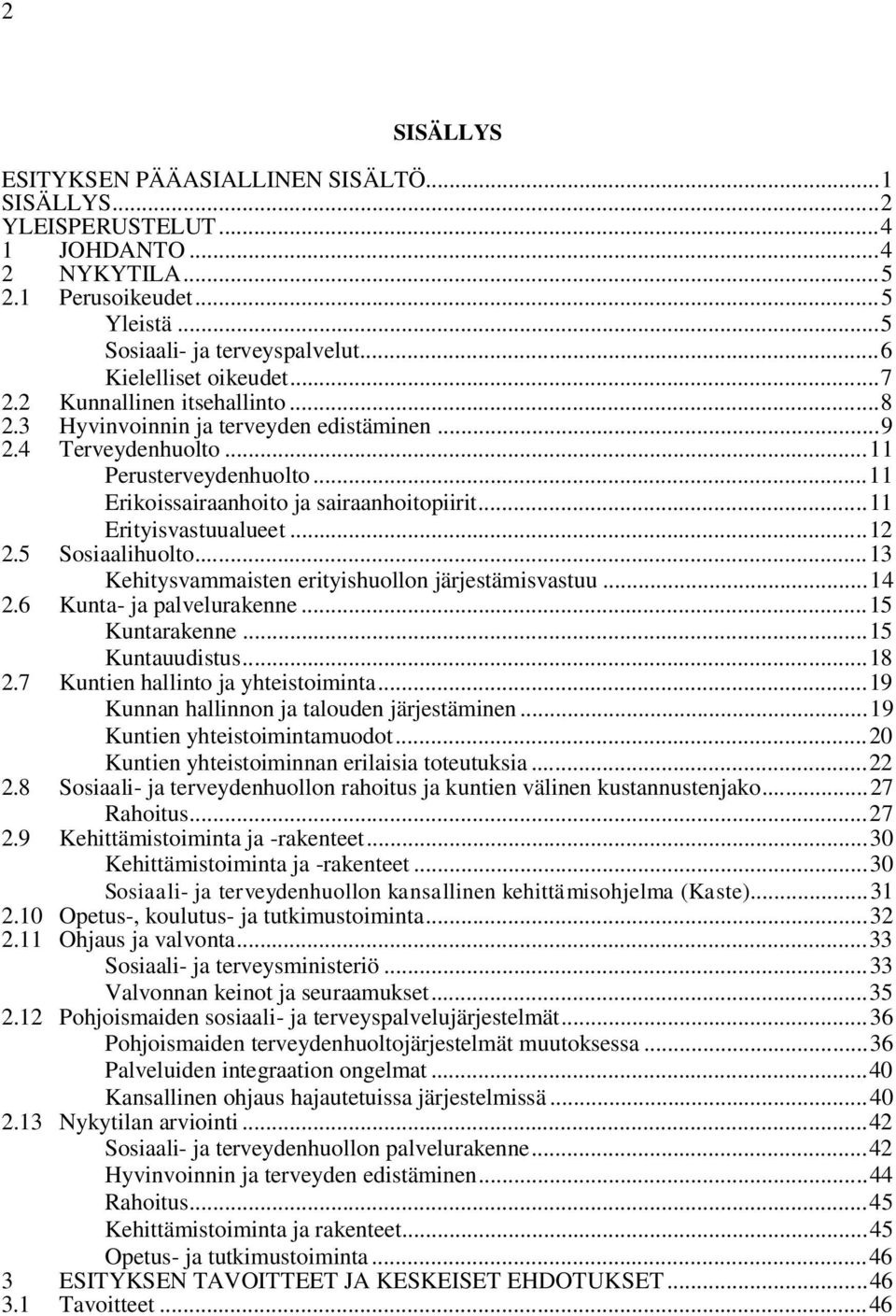 .. 11 Erikoissairaanhoito ja sairaanhoitopiirit... 11 Erityisvastuualueet... 12 2.5 Sosiaalihuolto... 13 Kehitysvammaisten erityishuollon järjestämisvastuu... 14 2.6 Kunta- ja palvelurakenne.