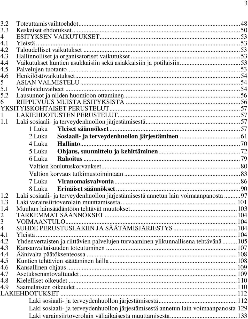 .. 54 Lausunnot ja niiden huomioon ottaminen... 56 6 RIIPPUVUUS MUISTA ESITYKSISTÄ... 56 YKSITYISKOHTAISET PERUSTELUT... 57 1 LAKIEHDOTUSTEN PERUSTELUT... 57 1.1 Laki sosiaali- ja terveydenhuollon järjestämisestä.