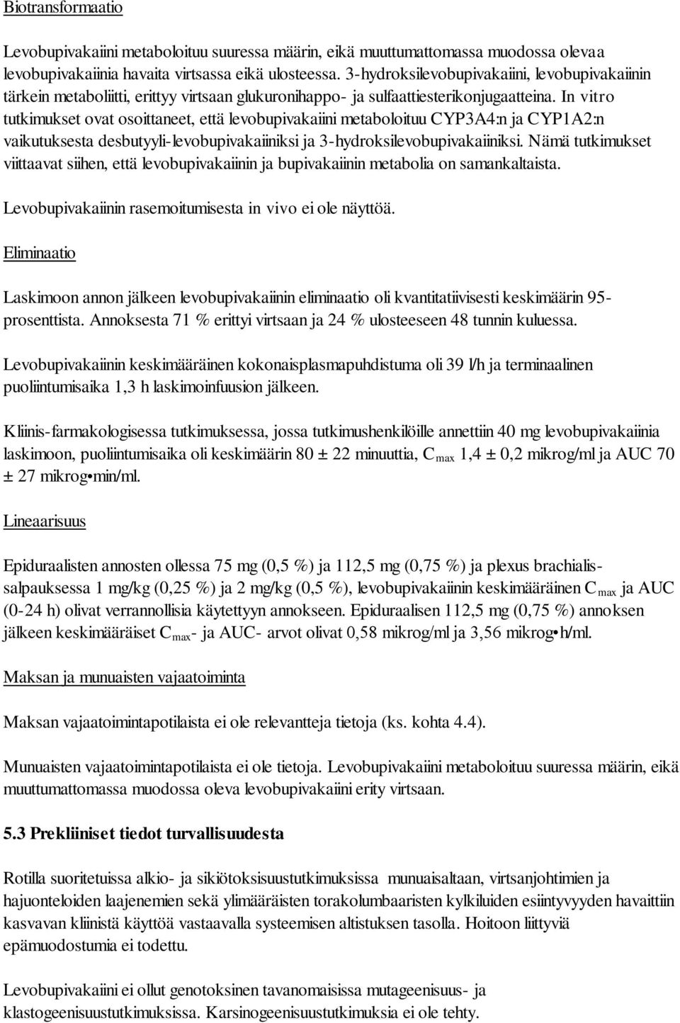 In vitro tutkimukset ovat osoittaneet, että levobupivakaiini metaboloituu CYP3A4:n ja CYP1A2:n vaikutuksesta desbutyyli-levobupivakaiiniksi ja 3-hydroksilevobupivakaiiniksi.