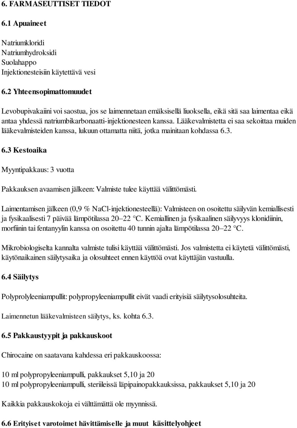 Lääkevalmistetta ei saa sekoittaa muiden lääkevalmisteiden kanssa, lukuun ottamatta niitä, jotka mainitaan kohdassa 6.