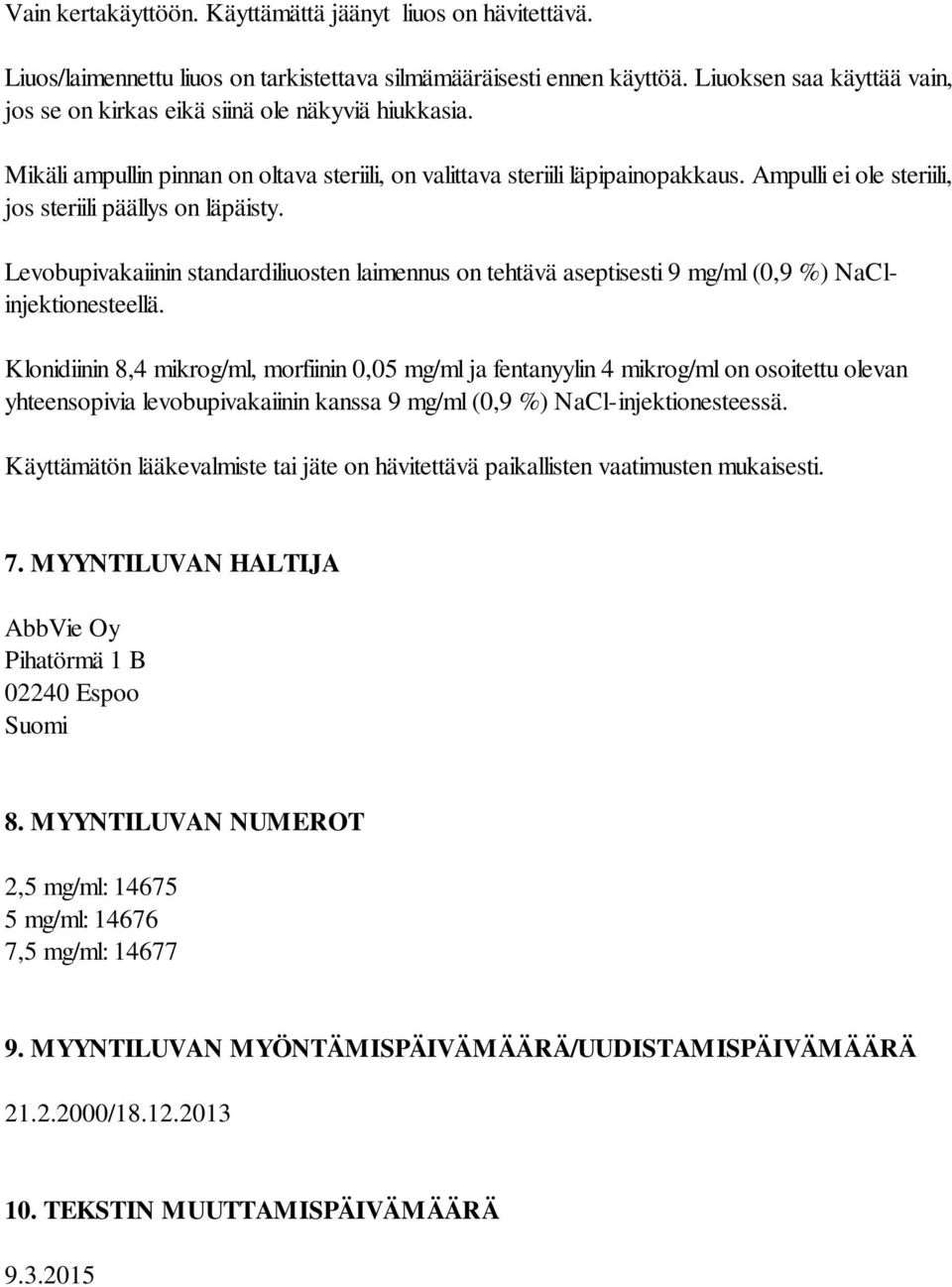 Ampulli ei ole steriili, jos steriili päällys on läpäisty. Levobupivakaiinin standardiliuosten laimennus on tehtävä aseptisesti 9 mg/ml (0,9 %) NaClinjektionesteellä.