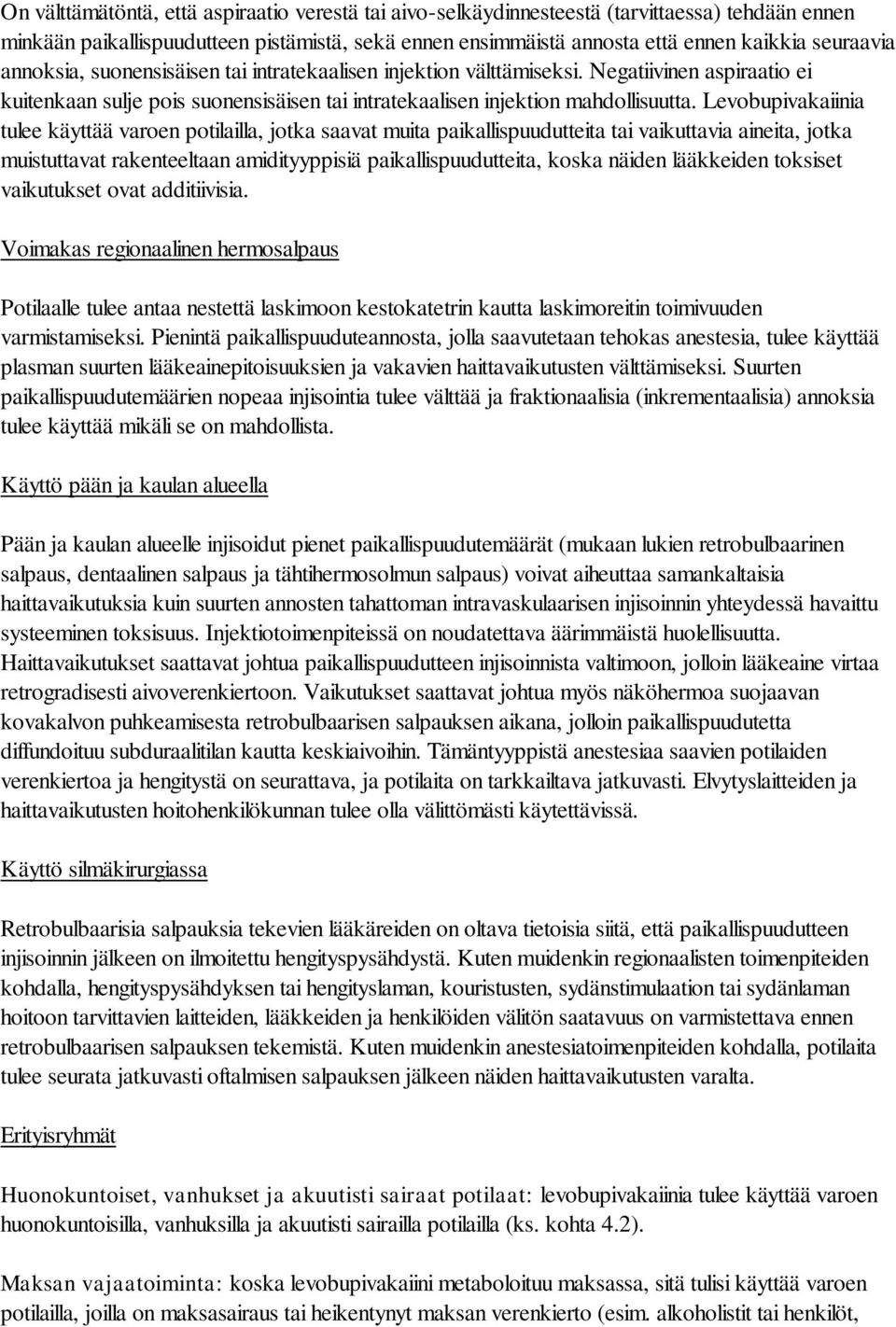 Levobupivakaiinia tulee käyttää varoen potilailla, jotka saavat muita paikallispuudutteita tai vaikuttavia aineita, jotka muistuttavat rakenteeltaan amidityyppisiä paikallispuudutteita, koska näiden