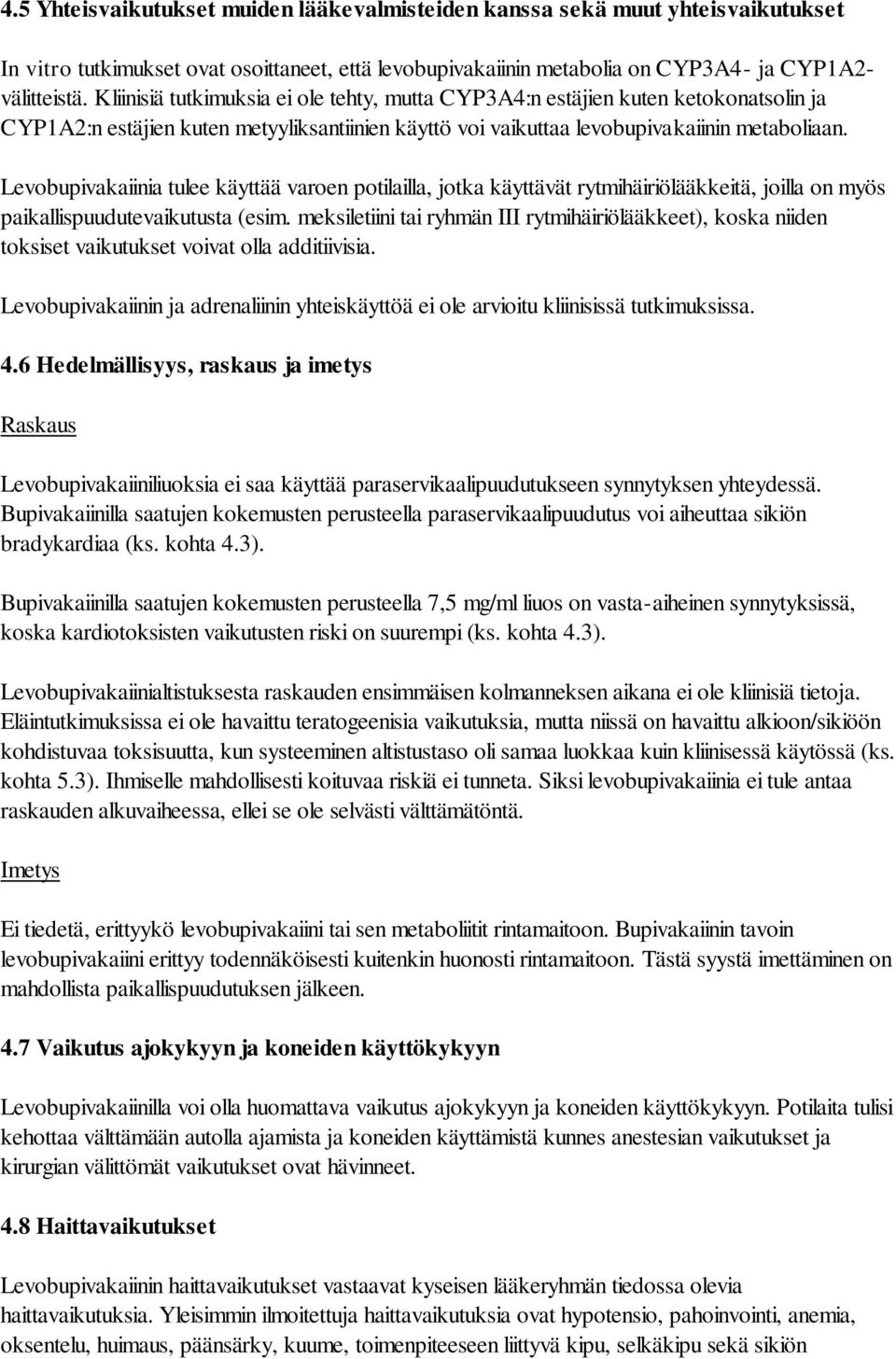 Levobupivakaiinia tulee käyttää varoen potilailla, jotka käyttävät rytmihäiriölääkkeitä, joilla on myös paikallispuudutevaikutusta (esim.