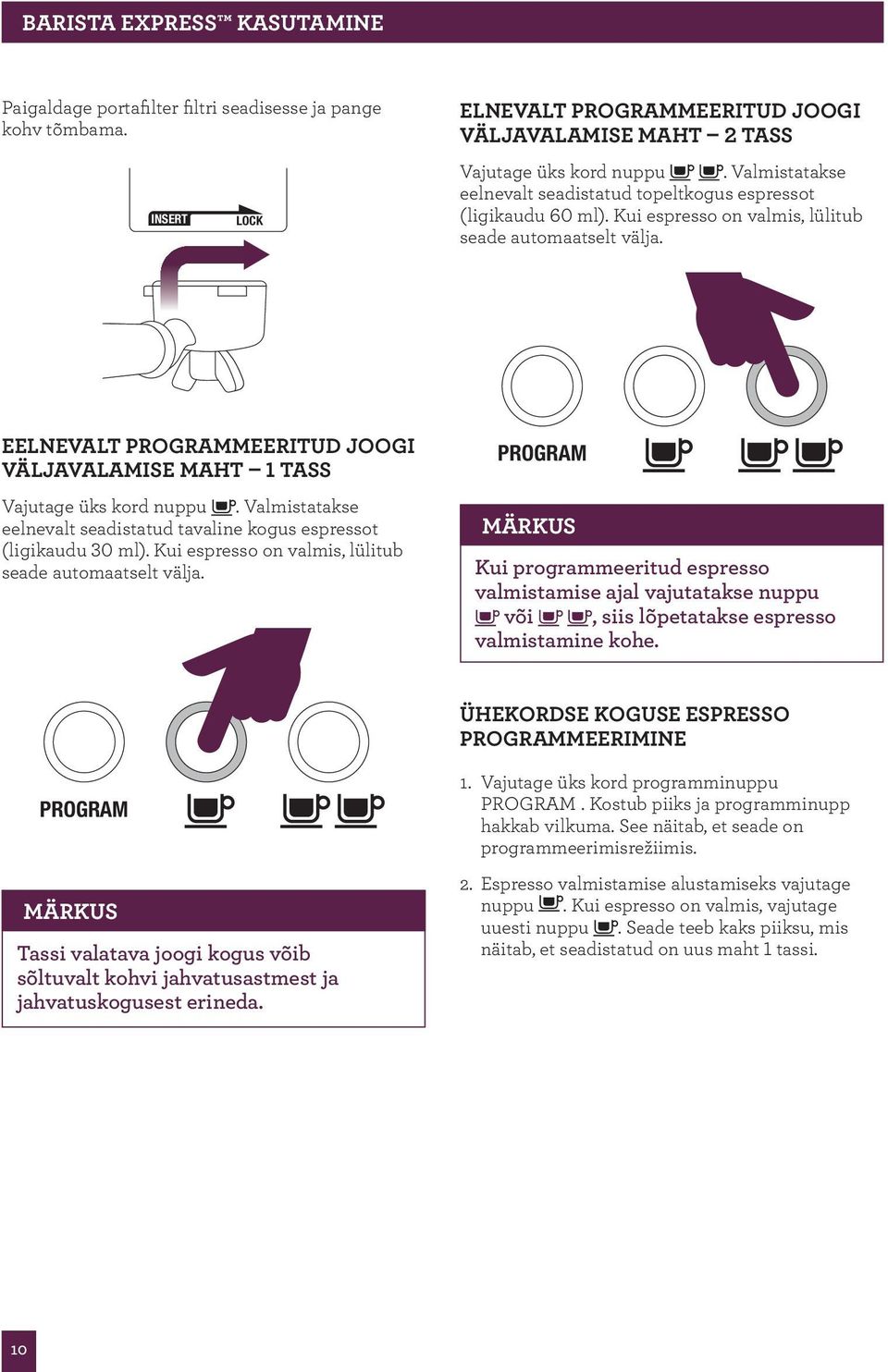 EELNEVALT PROGRAMMEERITUD JOOGI VÄLJAVALAMISE MAHT 1 TASS Vajutage üks kord nuppu. Valmistatakse eelnevalt seadistatud tavaline kogus espressot (ligikaudu 30 ml).