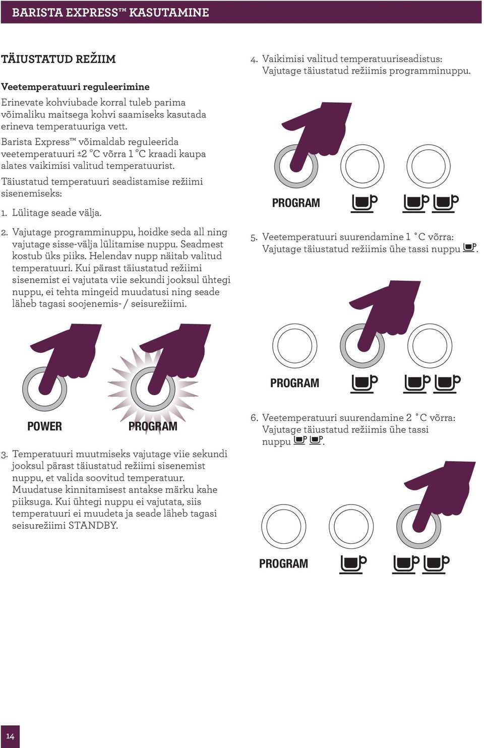 Lülitage seade välja. 2. Vajutage programminuppu, hoidke seda all ning vajutage sisse-välja lülitamise nuppu. Seadmest kostub üks piiks. Helendav nupp näitab valitud temperatuuri.