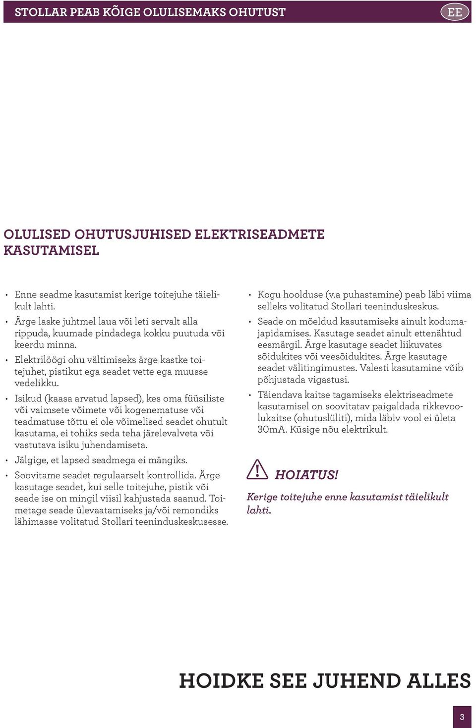 Elektrilöögi ohu vältimiseks ärge kastke toitejuhet, pistikut ega seadet vette ega muusse vedelikku.