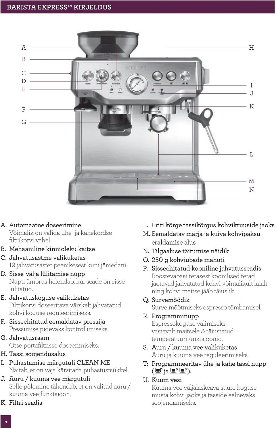 Jahvatuskoguse valikuketas Filtrikorvi doseeritava värskelt jahvatatud kohvi koguse reguleerimiseks. F. Sisseehitatud eemaldatav pressija Pressimise pidevaks kontrollimiseks. G.