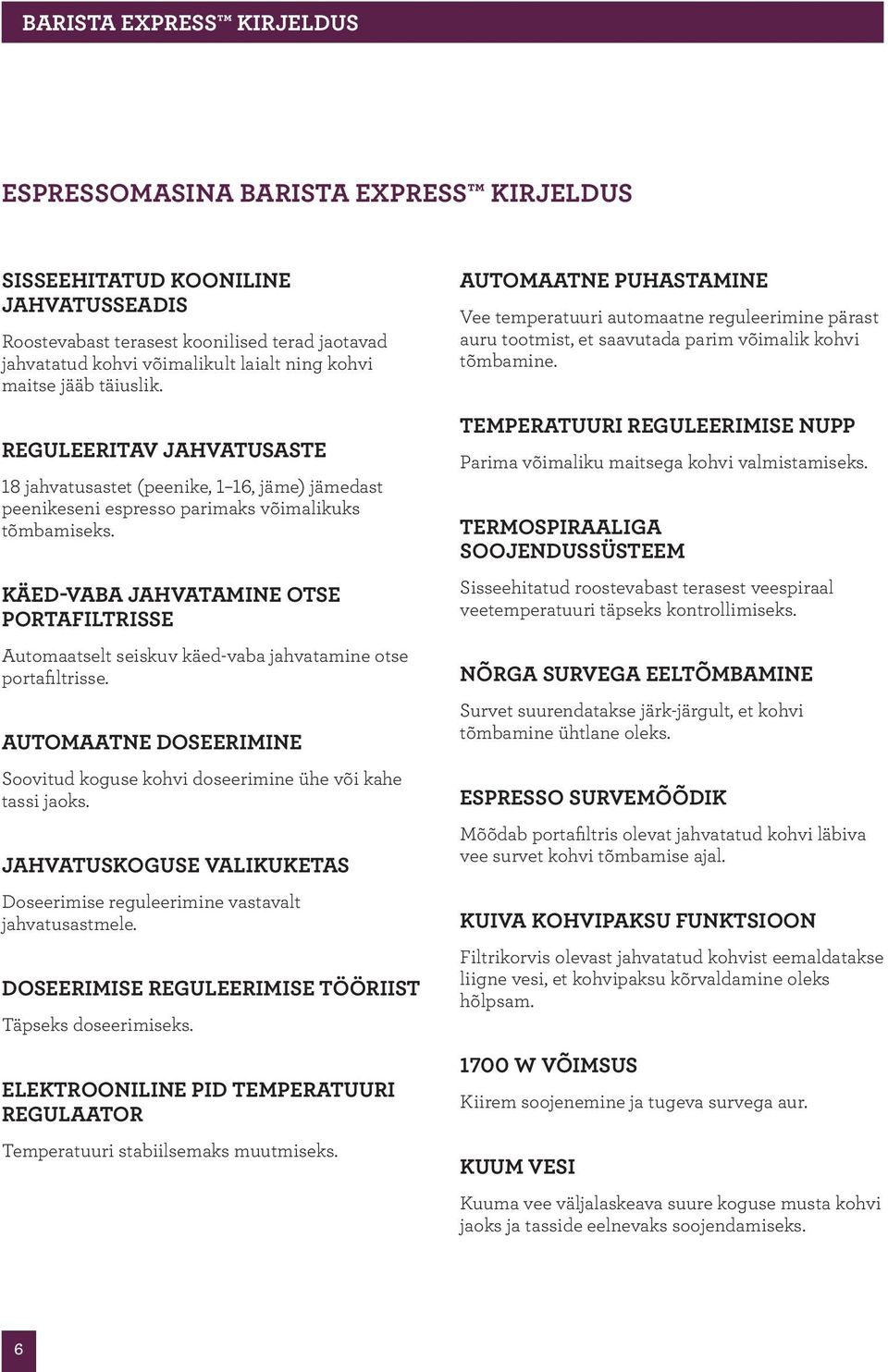 KÄED-VABA JAHVATAMINE OTSE PORTAFILTRISSE Automaatselt seiskuv käed-vaba jahvatamine otse portafiltrisse. AUTOMAATNE DOSEERIMINE Soovitud koguse kohvi doseerimine ühe või kahe tassi jaoks.