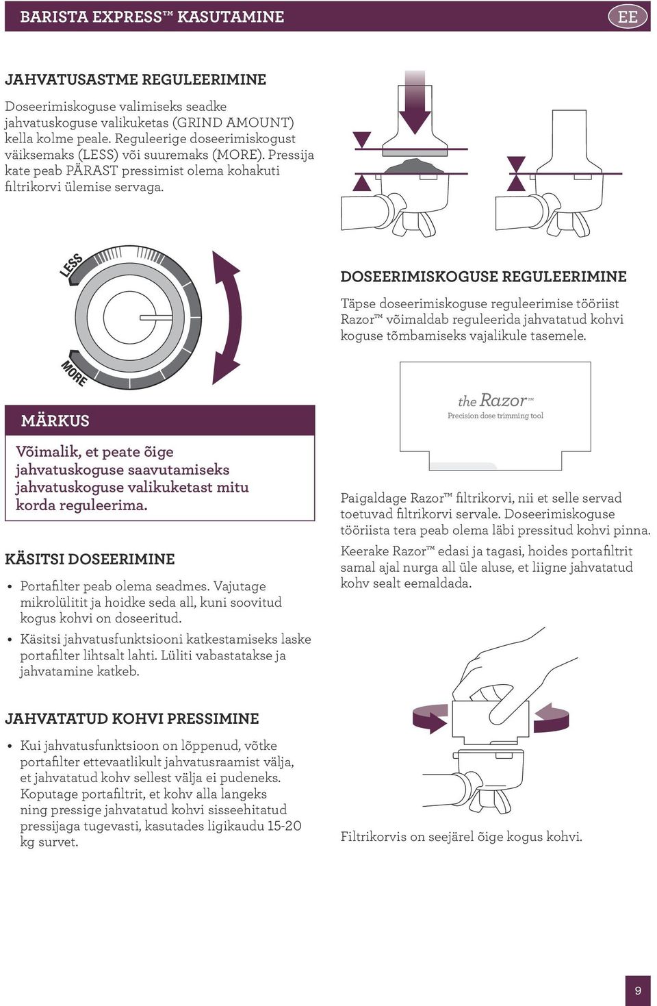 DOSEERIMISKOGUSE REGULEERIMINE Täpse doseerimiskoguse reguleerimise tööriist Razor võimaldab reguleerida jahvatatud kohvi koguse tõmbamiseks vajalikule tasemele.