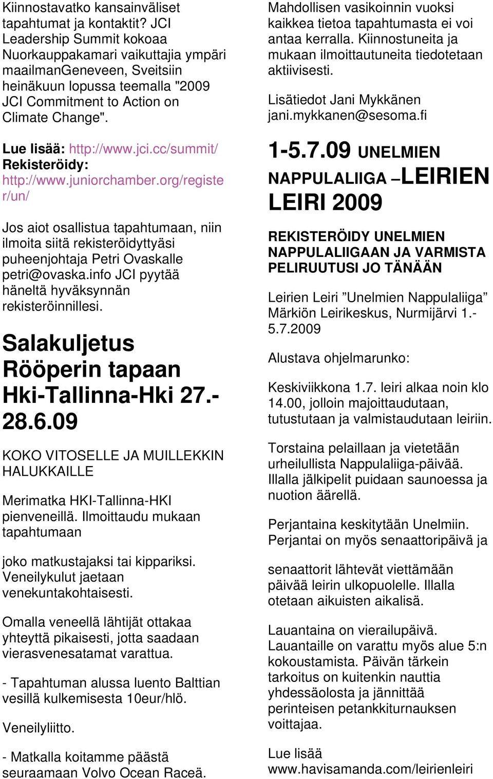 cc/summit/ Rekisteröidy: http://www.juniorchamber.org/registe r/un/ Jos aiot osallistua tapahtumaan, niin ilmoita siitä rekisteröidyttyäsi puheenjohtaja Petri Ovaskalle petri@ovaska.