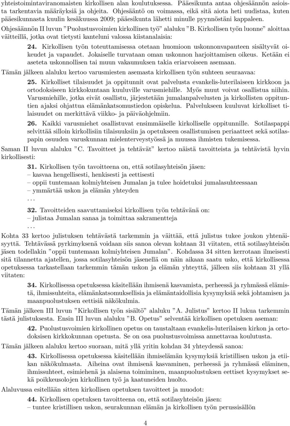 Ohjesäännön II luvun Puolustusvoimien kirkollinen työ alaluku B. Kirkollisen työn luonne aloittaa väitteillä, jotka ovat tietysti kanteluni valossa kiistanalaisia: 24.