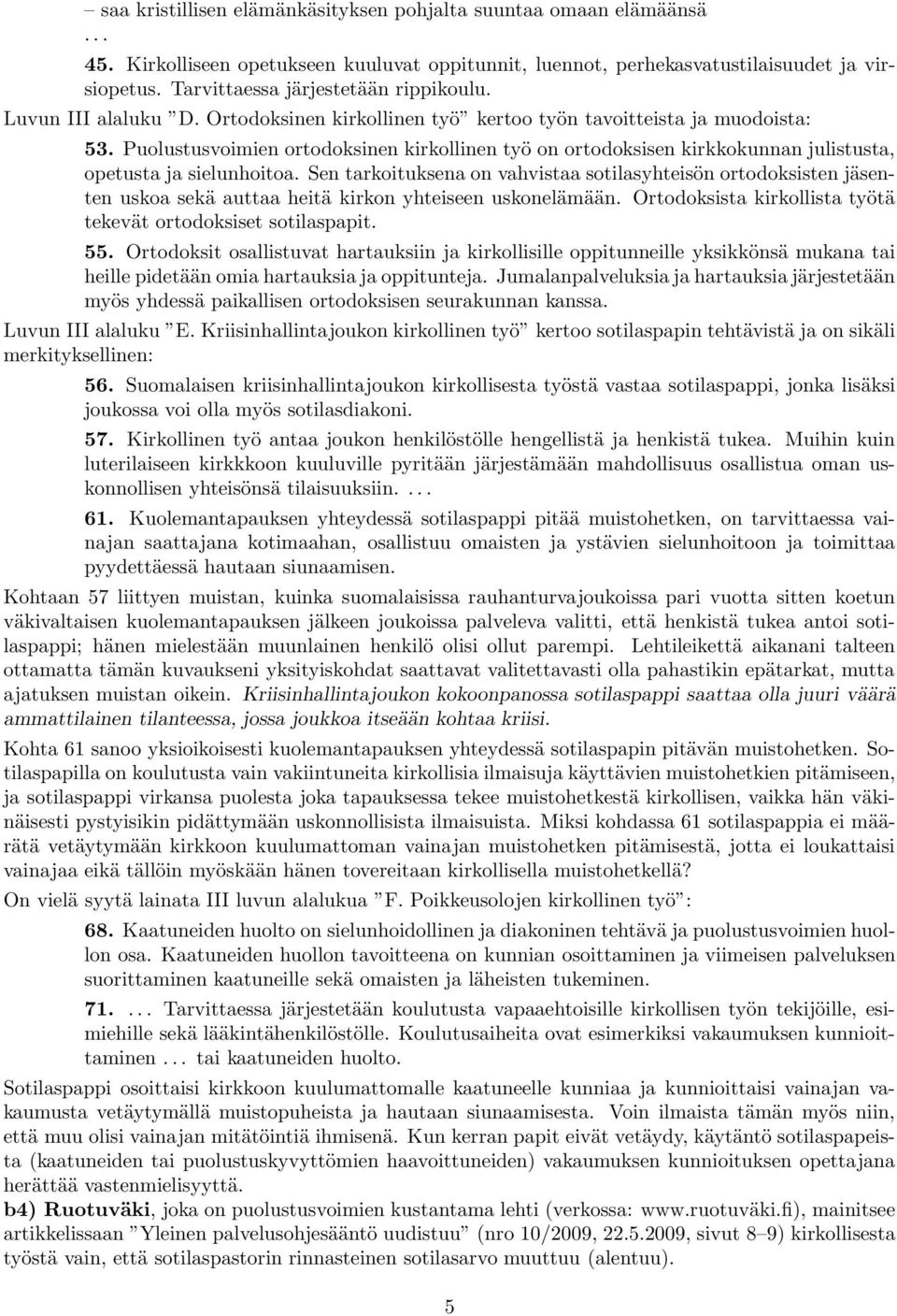 Puolustusvoimien ortodoksinen kirkollinen työ on ortodoksisen kirkkokunnan julistusta, opetusta ja sielunhoitoa.