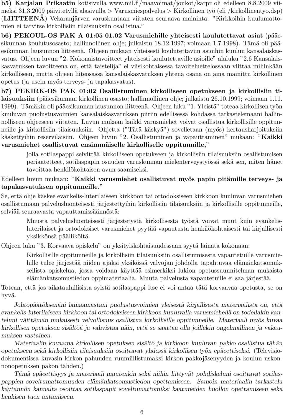 02 Varusmiehille yhteisesti koulutettavat asiat (pääesikunnan koulutusosasto; hallinnollinen ohje; julkaistu 18.12.1997; voimaan 1.7.1998). Tämä oli pääesikunnan lausunnon liitteenä.