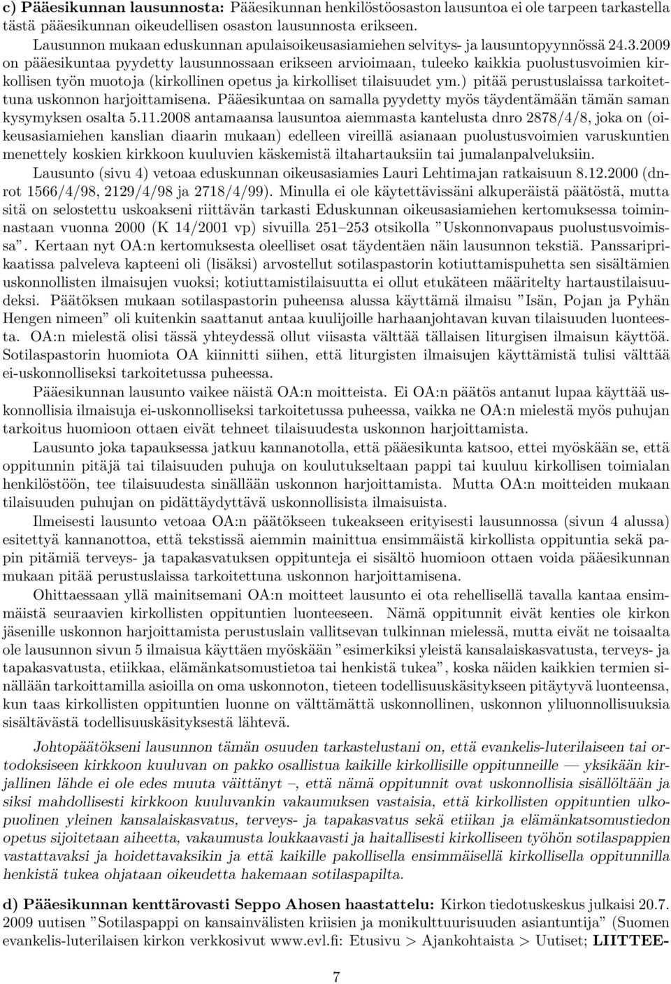 2009 on pääesikuntaa pyydetty lausunnossaan erikseen arvioimaan, tuleeko kaikkia puolustusvoimien kirkollisen työn muotoja (kirkollinen opetus ja kirkolliset tilaisuudet ym.