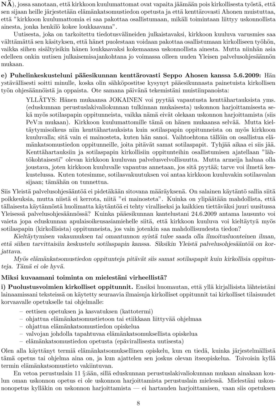 Uutisesta, joka on tarkoitettu tiedotusvälineiden julkaistavaksi, kirkkoon kuuluva varusmies saa välttämättä sen käsityksen, että hänet puolestaan voidaan pakottaa osallistumaan kirkolliseen työhön,