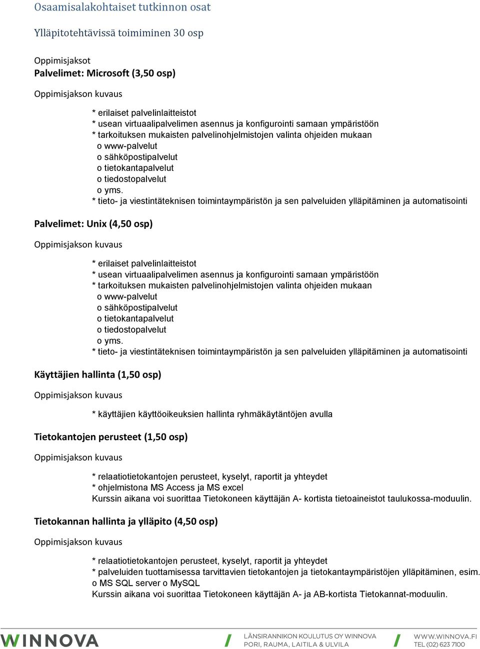 * tieto- ja viestintäteknisen toimintaympäristön ja sen palveluiden ylläpitäminen ja automatisointi Palvelimet: Unix (4,50 osp) * erilaiset palvelinlaitteistot * usean virtuaalipalvelimen asennus ja 