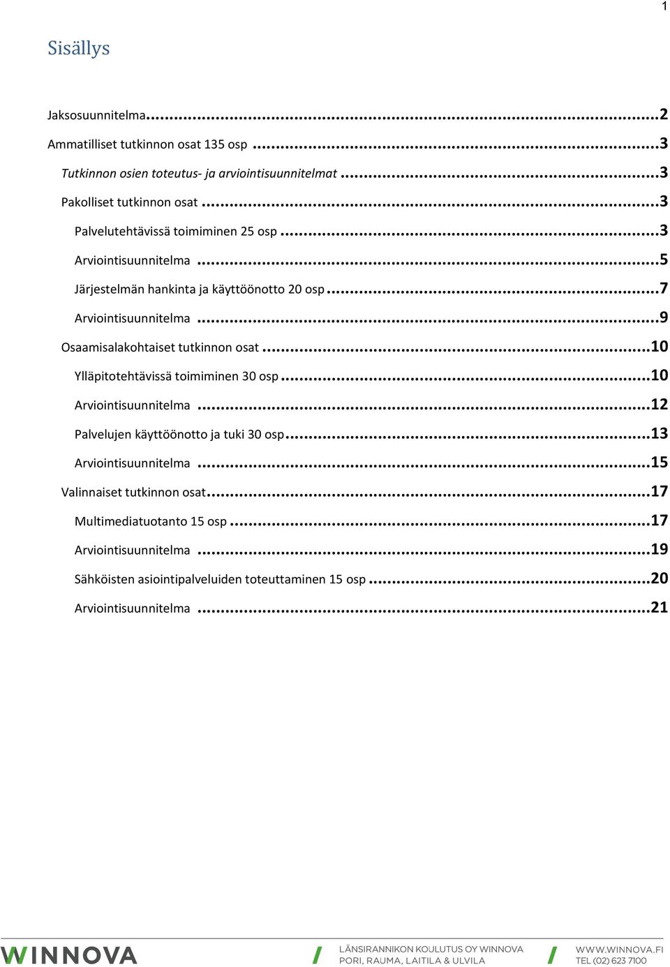 ..9 Osaamisalakohtaiset tutkinnon osat...10 Ylläpitotehtävissä toimiminen 30 osp...10 Arviointisuunnitelma...12 Palvelujen käyttöönotto ja tuki 30 osp.