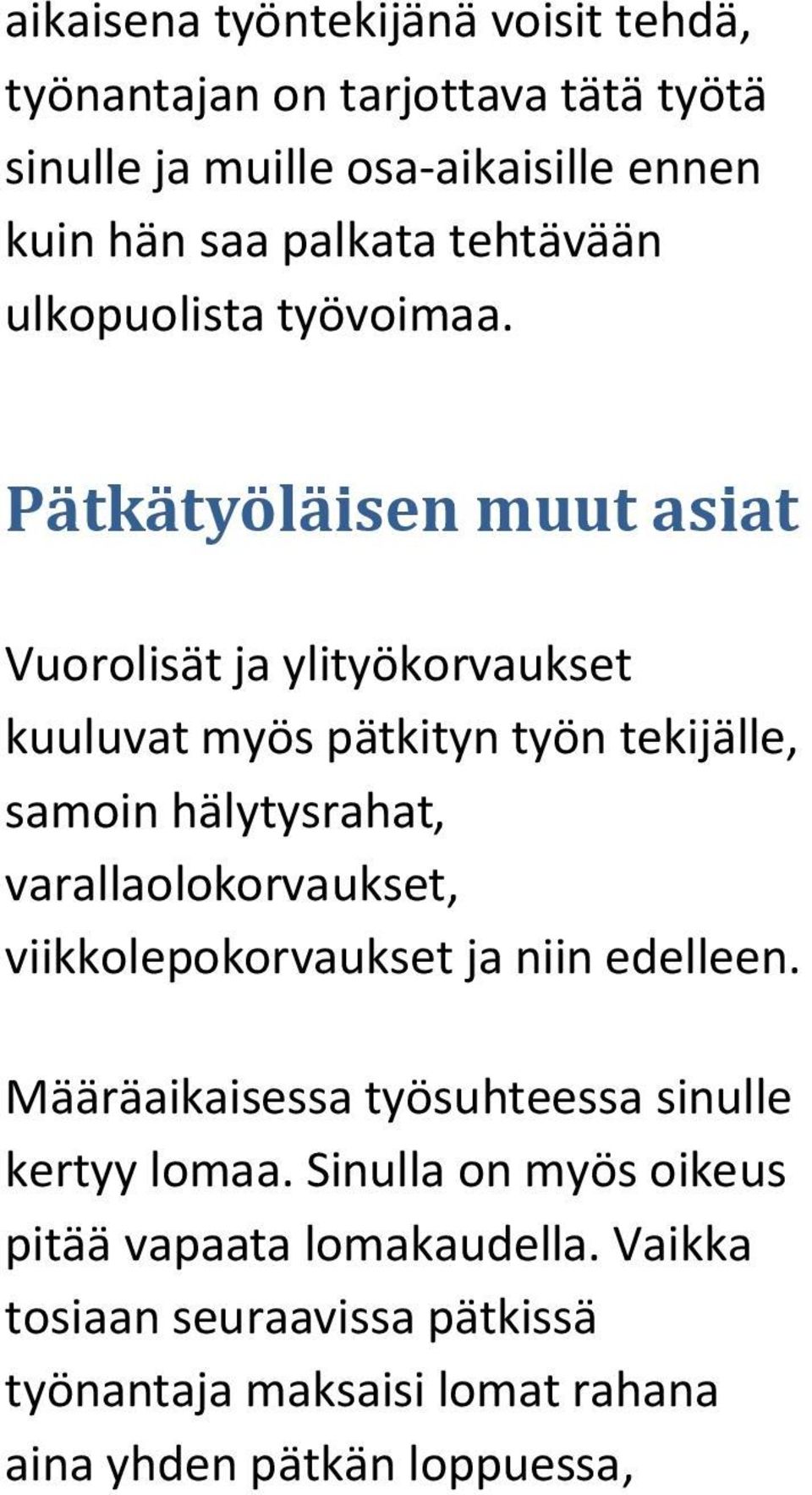 Pätkätyöläisen muut asiat Vuorolisät ja ylityökorvaukset kuuluvat myös pätkityn työn tekijälle, samoin hälytysrahat,