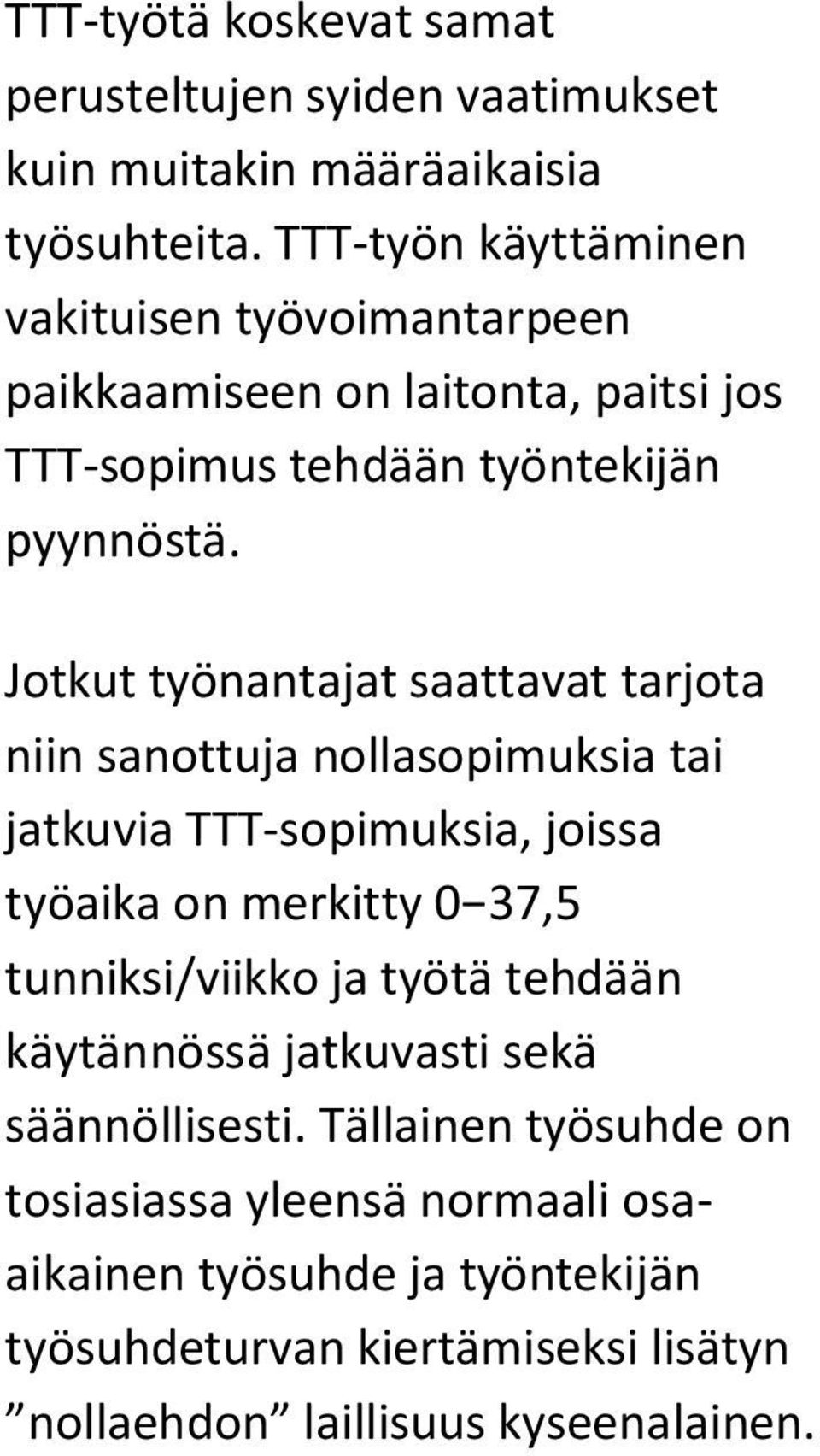 Jotkut työnantajat saattavat tarjota niin sanottuja nollasopimuksia tai jatkuvia TTT-sopimuksia, joissa työaika on merkitty 0 37,5 tunniksi/viikko ja