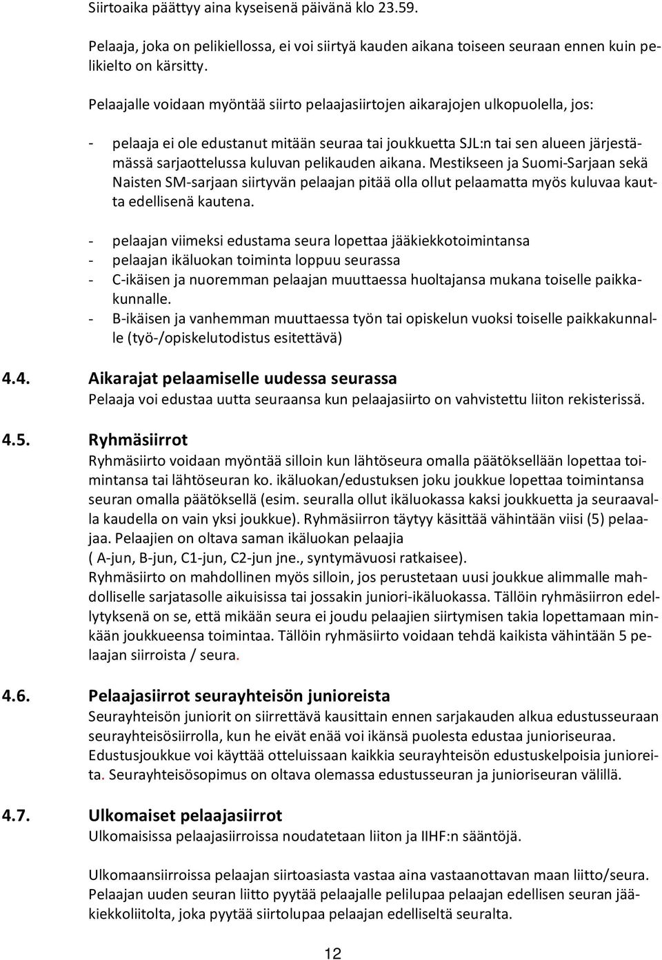 pelikauden aikana. Mestikseen ja Suomi-Sarjaan sekä Naisten SM-sarjaan siirtyvän pelaajan pitää olla ollut pelaamatta myös kuluvaa kautta edellisenä kautena.