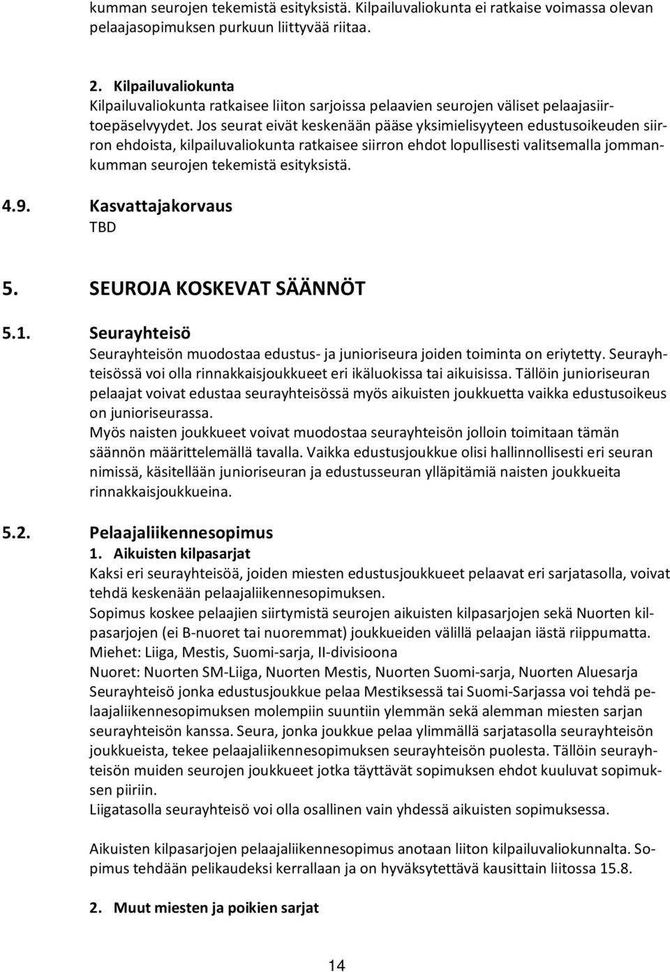 Jos seurat eivät keskenään pääse yksimielisyyteen edustusoikeuden siirron ehdoista, kilpailuvaliokunta ratkaisee siirron ehdot lopullisesti valitsemalla jommankumman seurojen tekemistä esityksistä. 4.