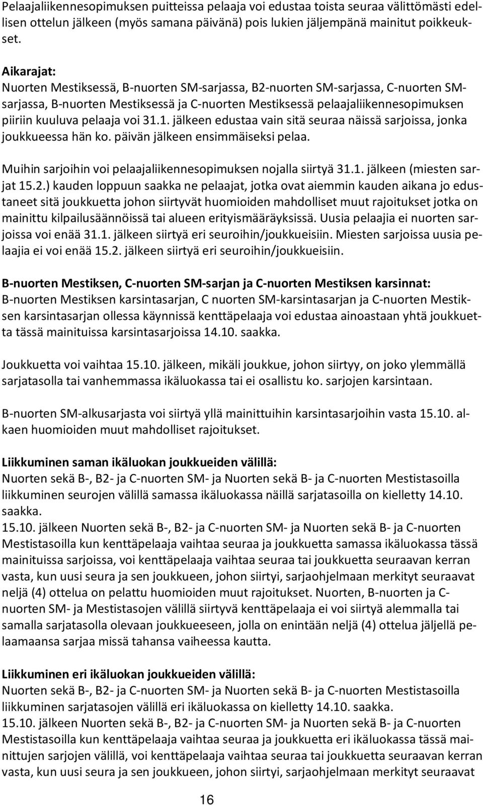 voi 31.1. jälkeen edustaa vain sitä seuraa näissä sarjoissa, jonka joukkueessa hän ko. päivän jälkeen ensimmäiseksi pelaa. Muihin sarjoihin voi pelaajaliikennesopimuksen nojalla siirtyä 31.1. jälkeen (miesten sarjat 15.