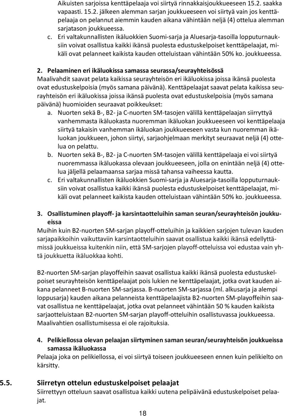 Eri valtakunnallisten ikäluokkien Suomi-sarja ja Aluesarja-tasoilla lopputurnauksiin voivat osallistua kaikki ikänsä puolesta edustuskelpoiset kenttäpelaajat, mikäli ovat pelanneet kaikista kauden