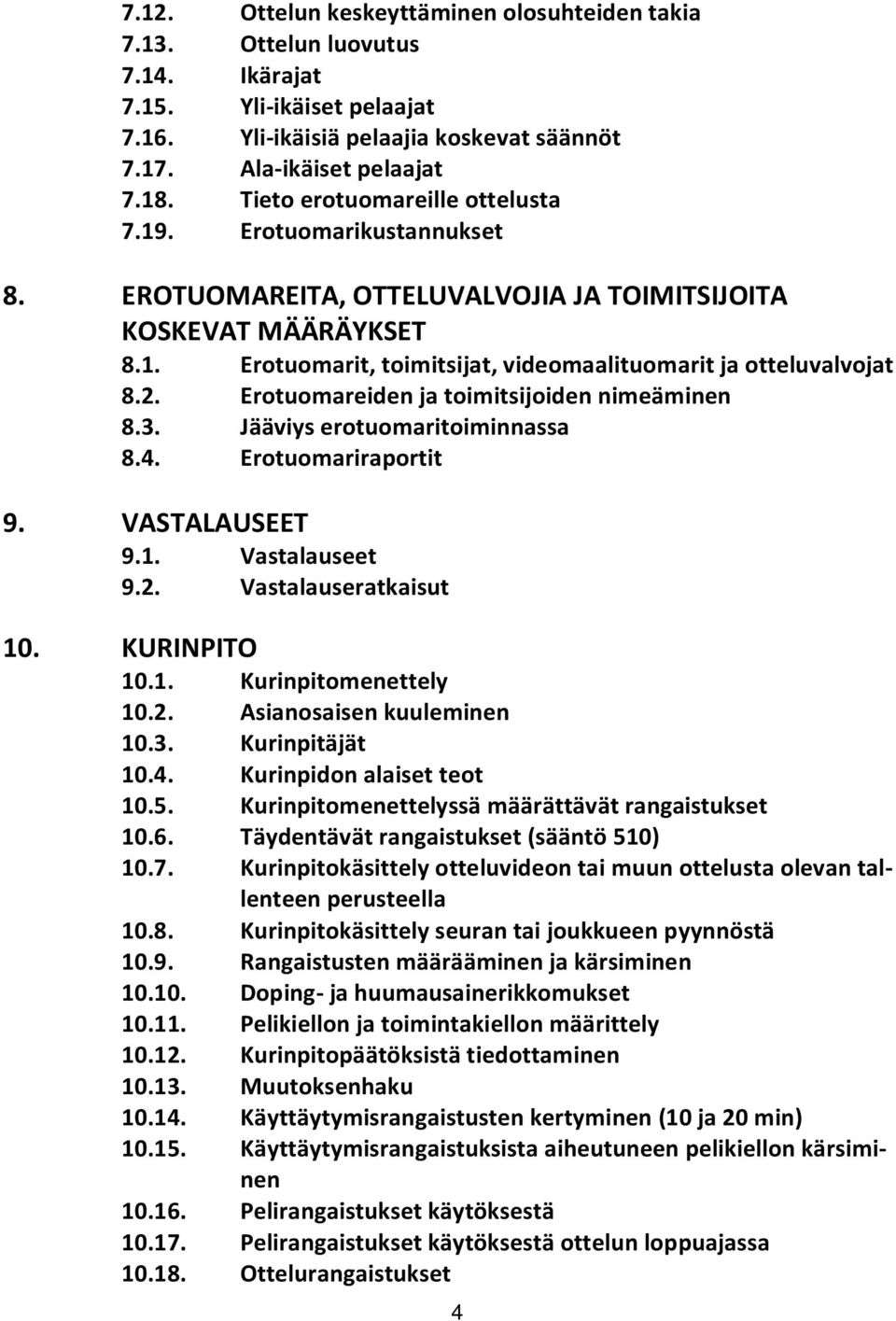 2. Erotuomareiden ja toimitsijoiden nimeäminen 8.3. Jääviys erotuomaritoiminnassa 8.4. Erotuomariraportit 9. VASTALAUSEET 9.1. Vastalauseet 9.2. Vastalauseratkaisut 10. KURINPITO 10.1. Kurinpitomenettely 10.