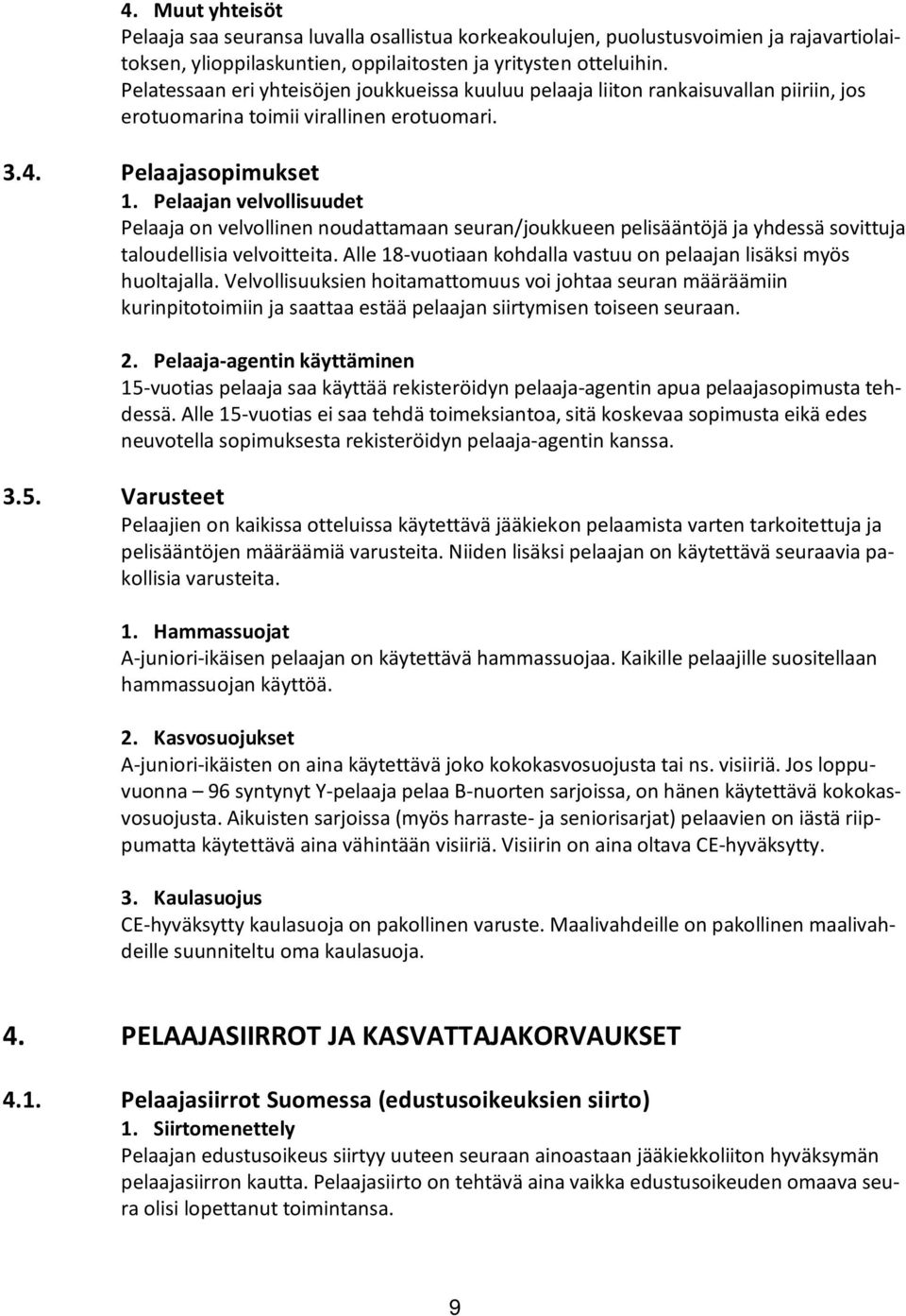 Pelaajan velvollisuudet Pelaaja on velvollinen noudattamaan seuran/joukkueen pelisääntöjä ja yhdessä sovittuja taloudellisia velvoitteita.