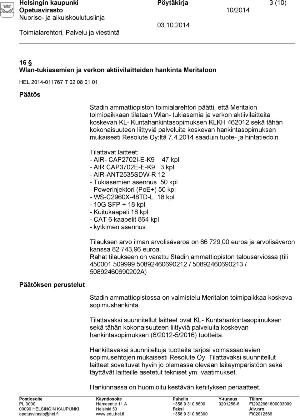 palveluita koskevan hankintasopimuksen mukaisesti Resolute Oy:ltä 7.4.2014 saaduin tuote- ja hintatiedoin.