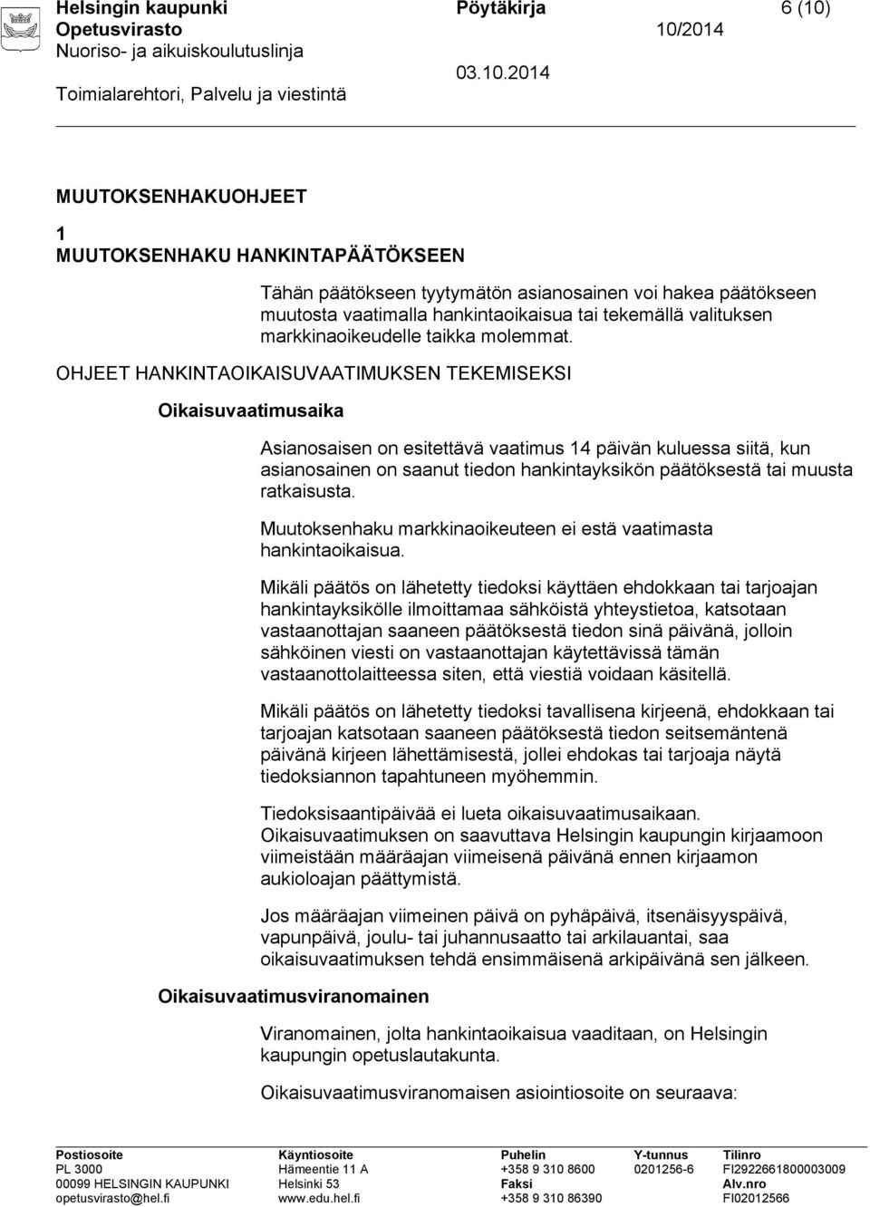 OHJEET HANKINTAOIKAISUVAATIMUKSEN TEKEMISEKSI Oikaisuvaatimusaika Asianosaisen on esitettävä vaatimus 14 päivän kuluessa siitä, kun asianosainen on saanut tiedon hankintayksikön päätöksestä tai