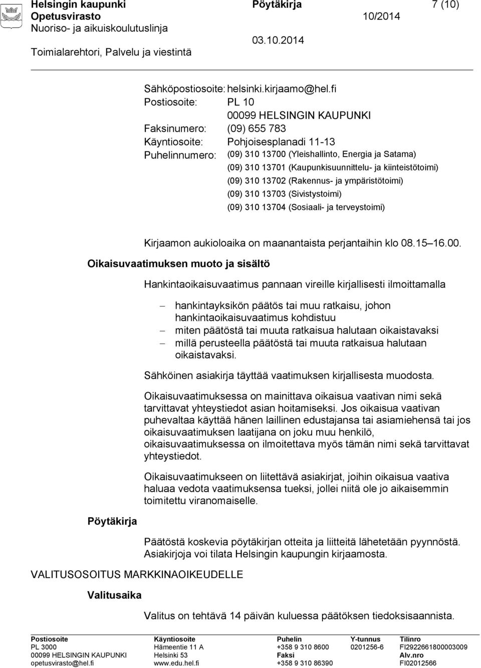 (Kaupunkisuunnittelu- ja kiinteistötoimi) (09) 310 13702 (Rakennus- ja ympäristötoimi) (09) 310 13703 (Sivistystoimi) (09) 310 13704 (Sosiaali- ja terveystoimi) Kirjaamon aukioloaika on maanantaista