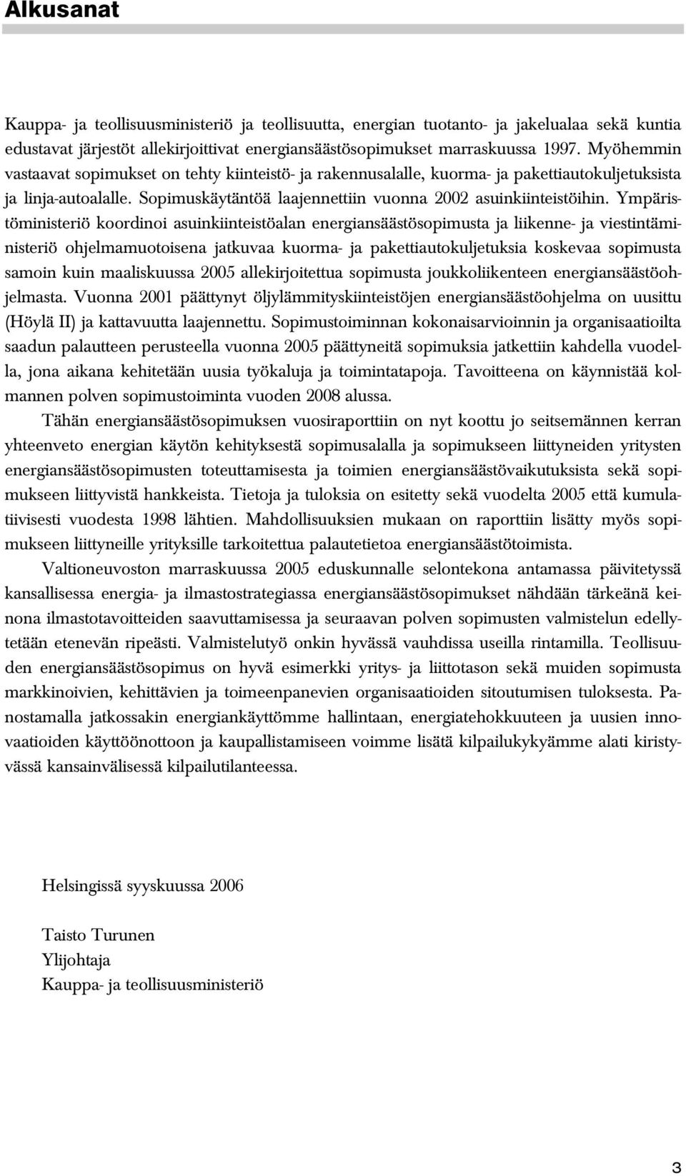 Ympäristöministeriö koordinoi asuinkiinteistöalan energiansäästösopimusta ja liikenne- ja viestintäministeriö ohjelmamuotoisena jatkuvaa kuorma- ja pakettiautokuljetuksia koskevaa sopimusta samoin