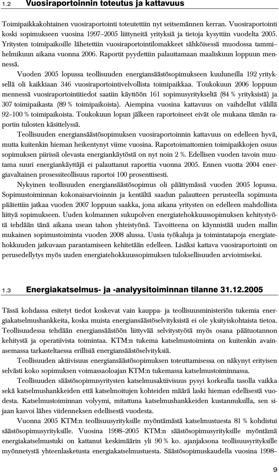 Yritysten toimipaikoille lähetettiin vuosiraportointilomakkeet sähköisessä muodossa tammi helmikuun aikana vuonna 2006. Raportit pyydettiin palauttamaan maaliskuun loppuun mennessä.