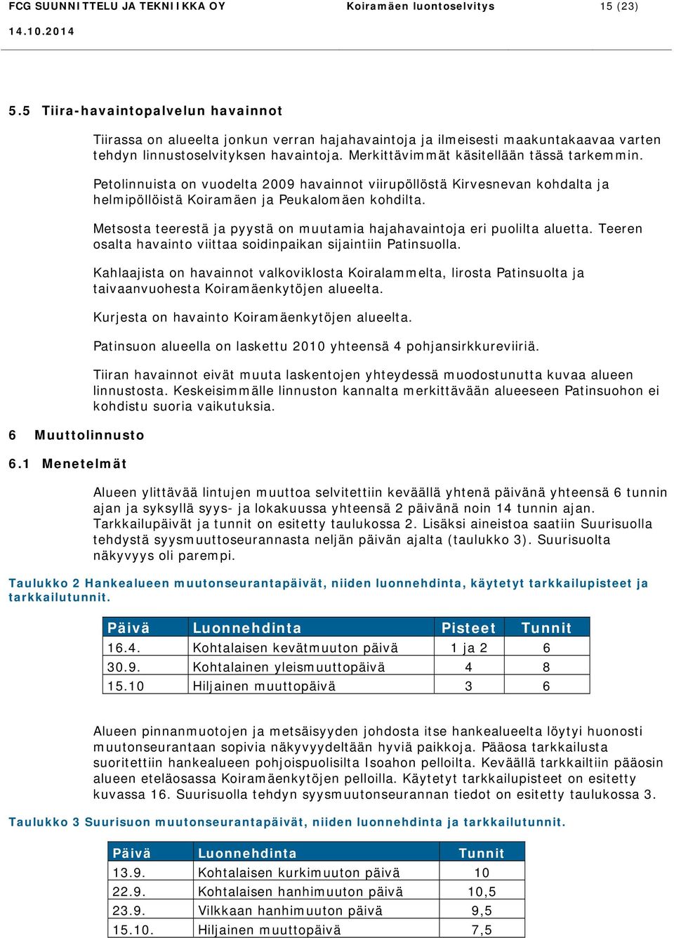 Petolinnuista on vuodelta 2009 havainnot viirupöllöstä Kirvesnevan kohdalta ja helmipöllöistä Koiramäen ja Peukalomäen kohdilta.