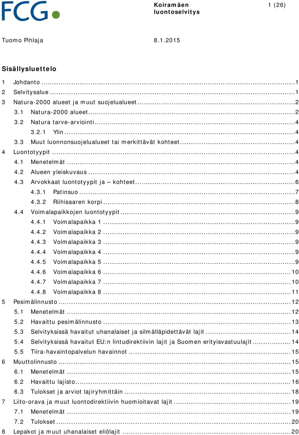 .. 7 4.3.2 Riihisaaren korpi... 8 4.4 Voimalapaikkojen luontotyypit... 9 4.4.1 Voimalapaikka 1... 9 4.4.2 Voimalapaikka 2... 9 4.4.3 Voimalapaikka 3... 9 4.4.4 Voimalapaikka 4... 9 4.4.5 Voimalapaikka 5.