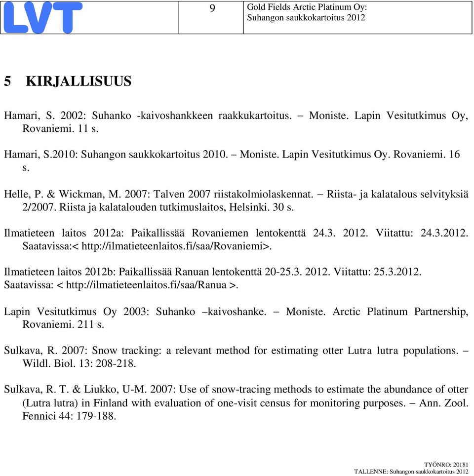 Riista ja kalatalouden tutkimuslaitos, Helsinki. 30 s. Ilmatieteen laitos 2012a: Paikallissää Rovaniemen lentokenttä 24.3. 2012. Viitattu: 24.3.2012. Saatavissa:< http://ilmatieteenlaitos.