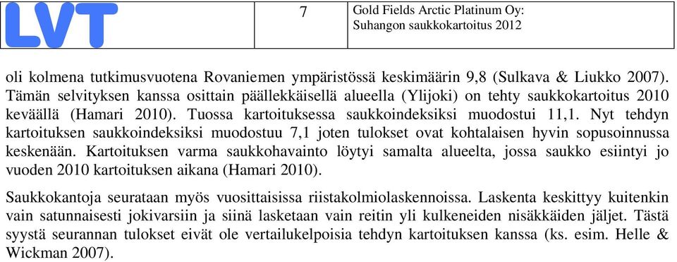 Nyt tehdyn kartoituksen saukkoindeksiksi muodostuu 7,1 joten tulokset ovat kohtalaisen hyvin sopusoinnussa keskenään.