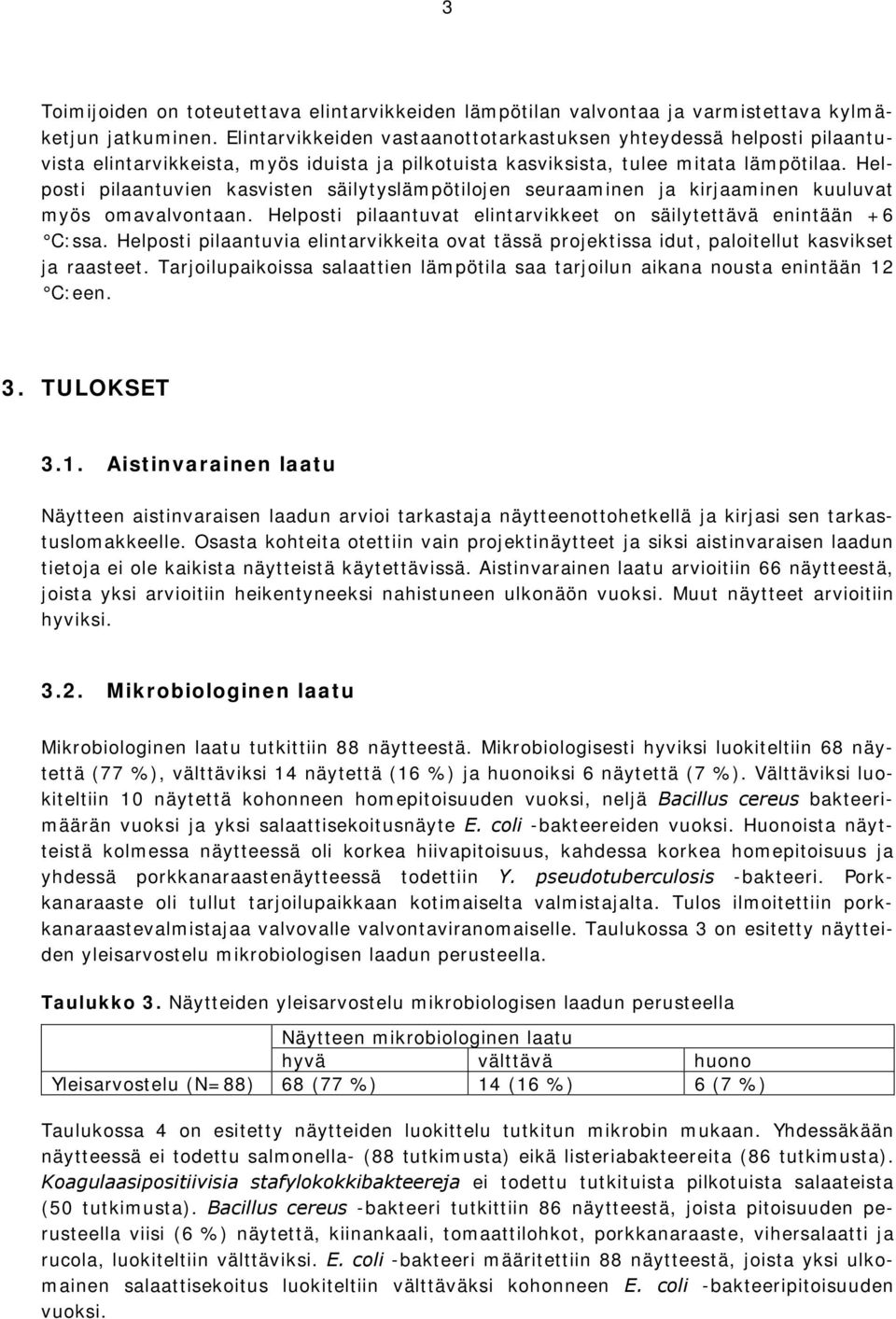 Helposti pilaantuvien kasvisten säilytyslämpötilojen seuraaminen ja kirjaaminen kuuluvat myös omavalvontaan. Helposti pilaantuvat elintarvikkeet on säilytettävä enintään +6 C:ssa.