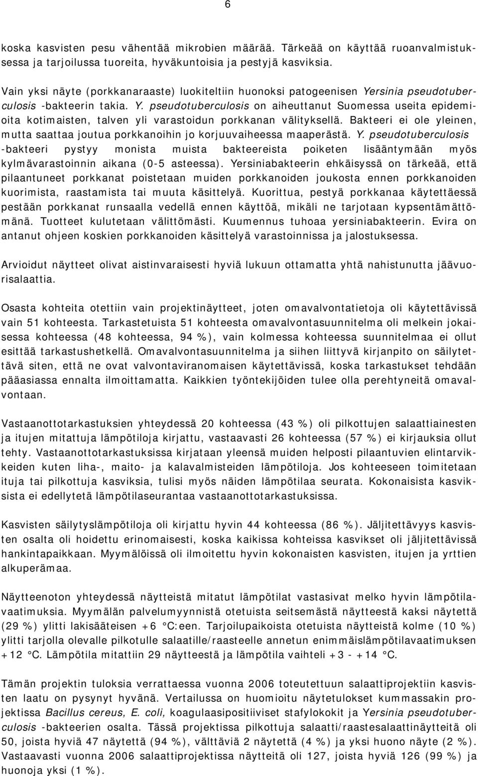 Bakteeri ei ole yleinen, mutta saattaa joutua porkkanoihin jo korjuuvaiheessa maaperästä. Y.