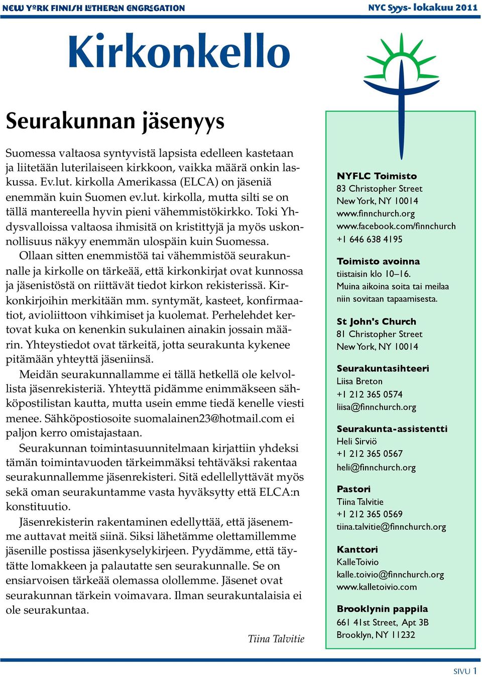Ollaan sitten enemmistöä tai vähemmistöä seurakunnalle ja kirkolle on tärkeää, että kirkonkirjat ovat kunnossa ja jäsenistöstä on riittävät tiedot kirkon rekisterissä. Kirkonkirjoihin merkitään mm.