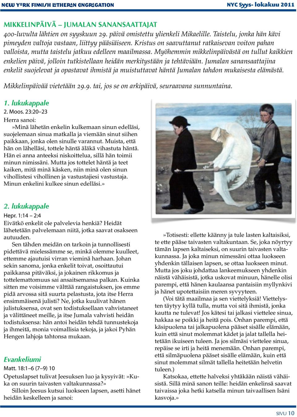 Myöhemmin mikkelinpäivästä on tullut kaikkien enkelien päivä, jolloin tutkistellaan heidän merkitystään ja tehtäviään.