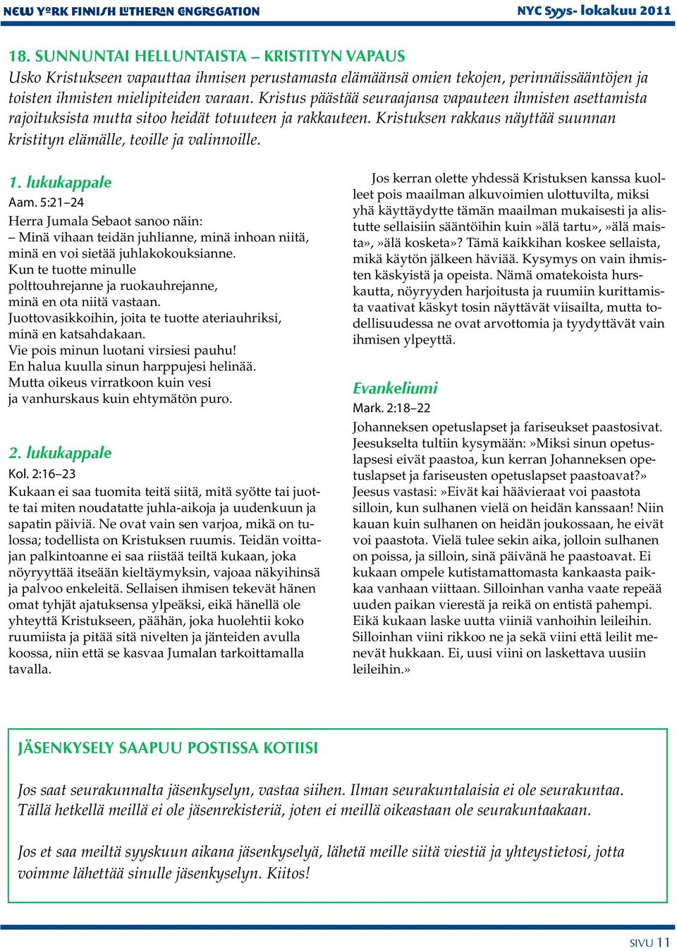 lukukappale Aam. 5:21 24 Herra Jumala Sebaot sanoo näin: Minä vihaan teidän juhlianne, minä inhoan niitä, minä en voi sietää juhlakokouksianne.