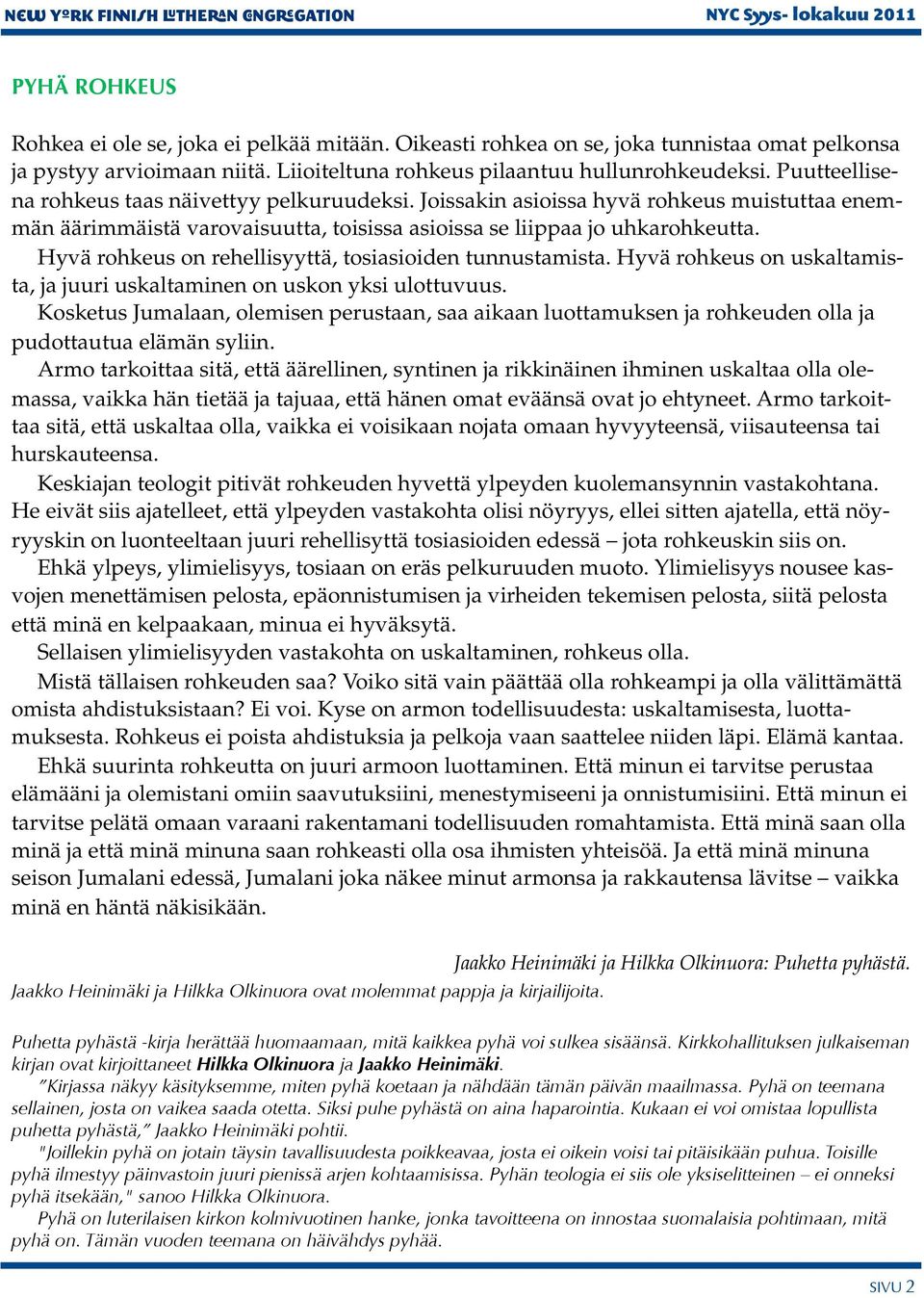 Hyvä rohkeus on rehellisyyttä, tosiasioiden tunnustamista. Hyvä rohkeus on uskaltamista, ja juuri uskaltaminen on uskon yksi ulottuvuus.