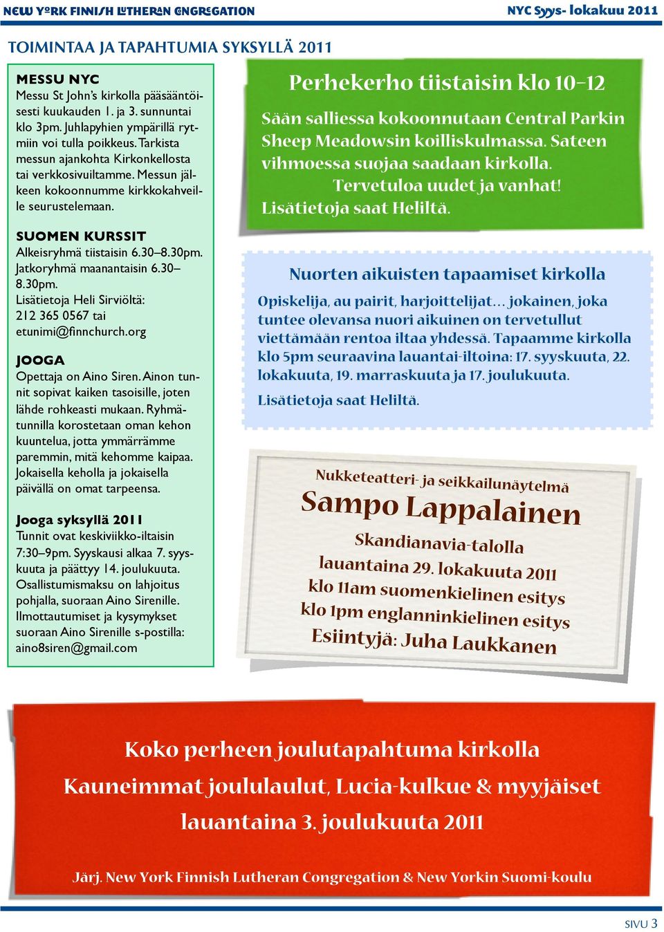 30 8.30pm. Lisätietoja Heli Sirviöltä: 212 365 0567 tai etunimi@finnchurch.org JOOGA Opettaja on Aino Siren. Ainon tunnit sopivat kaiken tasoisille, joten lähde rohkeasti mukaan.