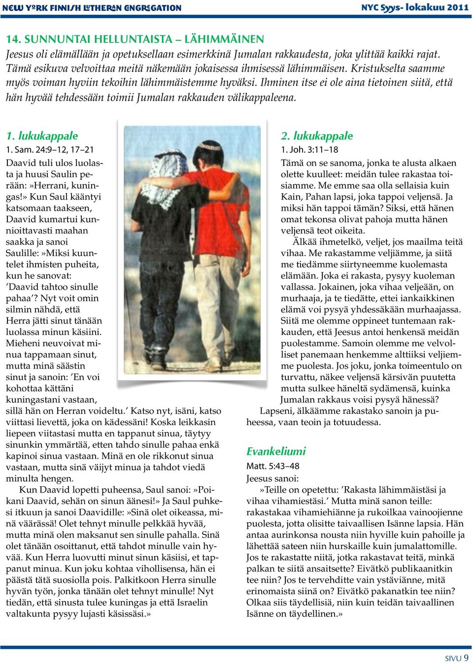 Ihminen itse ei ole aina tietoinen siitä, että hän hyvää tehdessään toimii Jumalan rakkauden välikappaleena. 1. lukukappale 1. Sam.
