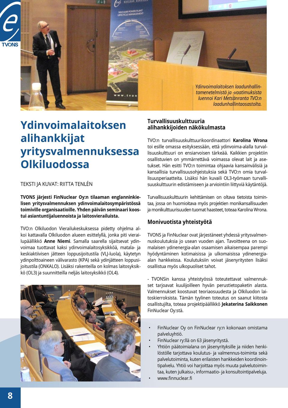 ydinvoimalaitosympäristössä toimiville organisaatioille. Yhden päivän seminaari koostui asiantuntijaluennoista ja laitosvierailuista.