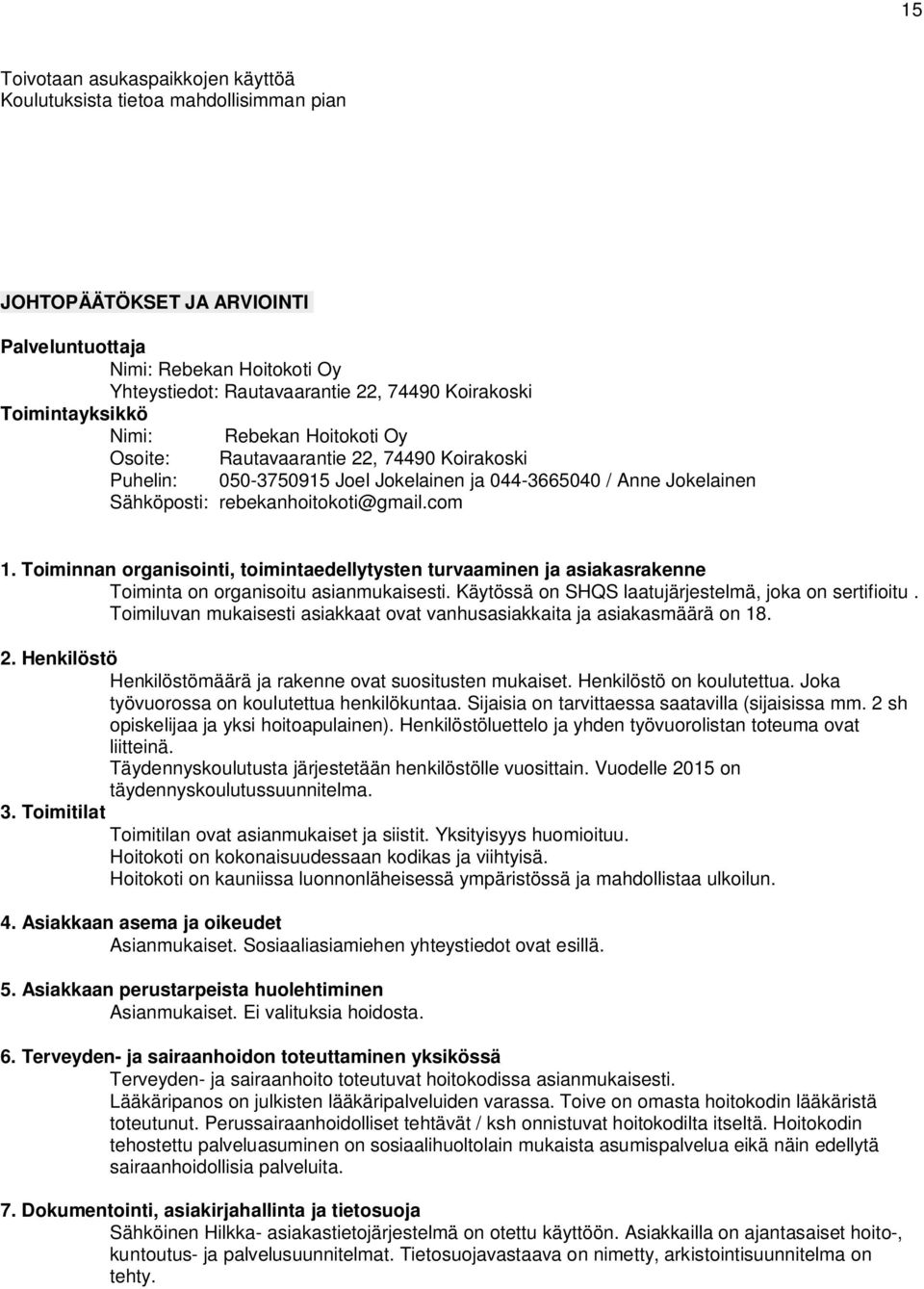 Toiminnan organisointi, toimintaedellytysten turvaaminen ja asiakasrakenne Toiminta on organisoitu asianmukaisesti. Käytössä on SHQS laatujärjestelmä, joka on sertifioitu.