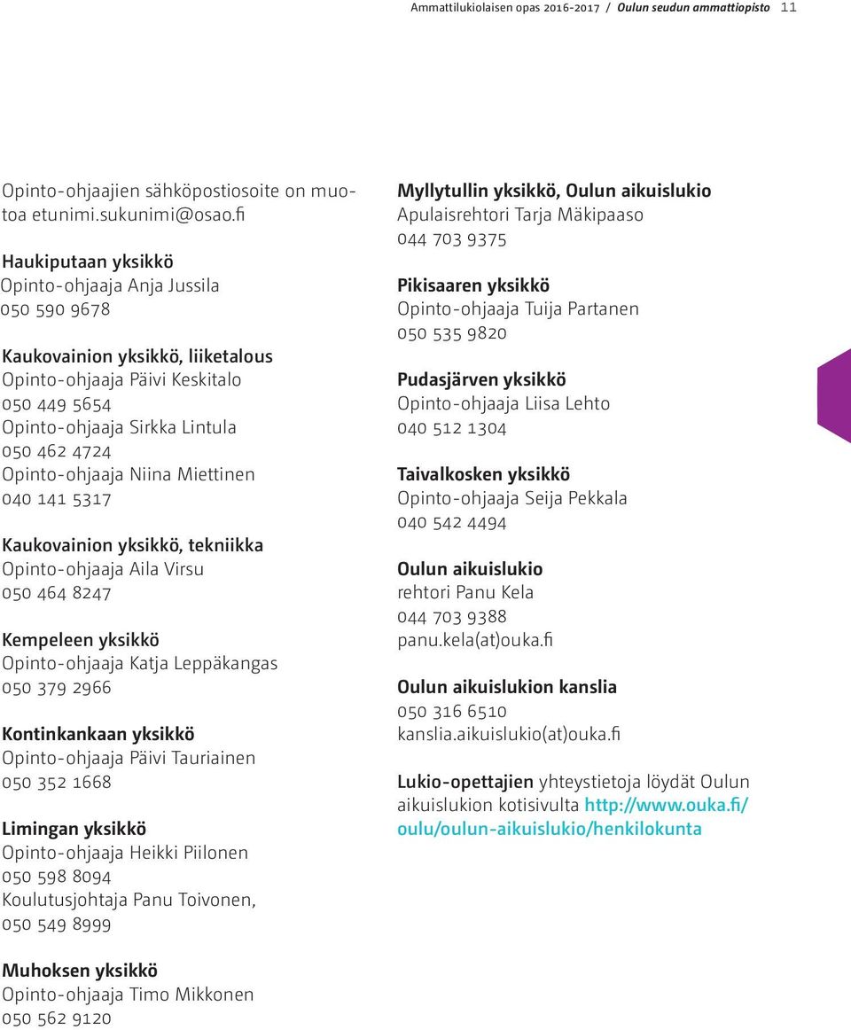 Niina Miettinen 040 141 5317 Kaukovainion yksikkö, tekniikka Opinto-ohjaaja Aila Virsu 050 464 8247 Kempeleen yksikkö Opinto-ohjaaja Katja Leppäkangas 050 379 2966 Kontinkankaan yksikkö