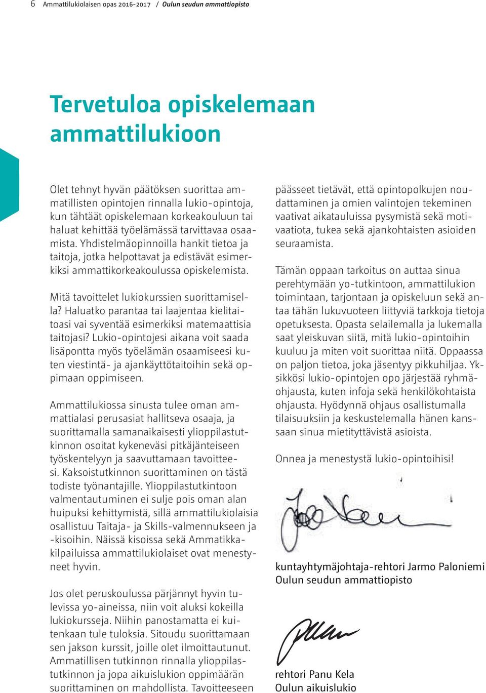 Yhdistelmäopinnoilla hankit tietoa ja taitoja, jotka helpottavat ja edistävät esimerkiksi ammattikorkeakoulussa opiskelemista. Mitä tavoittelet lukiokurssien suorittamisella?